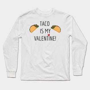 Taco is my Valentine! Long Sleeve T-Shirt